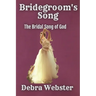 Bridegroom's Song: The Love Song the Bridegroom Lamb Is Singing Over His Bride Since Before Creation