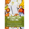 Intermittent Fasting Guide for Weight Loss: The Ultimate Beginners Guide for Weight Loss, Heal Your Body, and Live a Healthy Lifestyle while Eating Yo