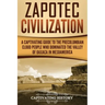 Zapotec Civilization: A Captivating Guide to the Pre-Columbian Cloud People Who Dominated the Valley of Oaxaca in Mesoamerica