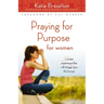 Praying for Purpose for Women: A Prayer Experience That Will Change Your Life Forever
