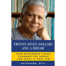 Twenty-Seven Dollars and a Dream: How Muhammad Yunus Changed the World and What It Cost Him