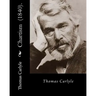 Chartism (1840). By: Thomas Carlyle: Thomas Carlyle (4 December 1795 - 5 February 1881) was a Scottish philosopher, satirical writer, essay