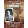 The Luckiest Guerrilla: A True Tale of Love, War and the Army