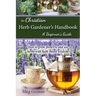 The Christian Herb Gardener's Handbook: A Beginner's Guide