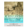Uxmal: The History of the Ancient Mayan City