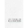 Ice Fishing for Alligators