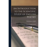 An Introduction to the Scientific Study of English Poetry: Being Prolegomena to a Science of English Prosody