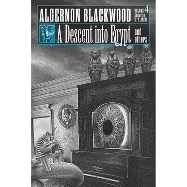 A Descent into Egypt and Others: Collected Short Fiction of Algernon Blackwood, Volume 4