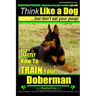 Doberman Pinscher, Doberman Pinscher Training AAA AKC: Think Like a Dog, but Don't Eat Your Poop! Doberman Pinscher Breed Expert Training: Here's EXAC
