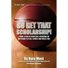 Go Get That Scholarship!: A Guide to College Basketball Recruiting for High School Players, Parents and Sports Fans