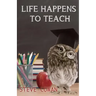 Life Happens To Teach