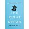 The Right Rehab: A Guide to Addiction and Mental Illness Recovery When Crisis Hits Your Family
