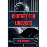 ChatGPT for Linguists: Revolutionize Language Research and Analysis with AI-Driven Insights (2024 Guide)