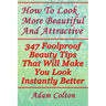 How To Look More Beautiful And Attractive: 347 Foolproof Beauty Tips That Will Make You Look Instantly Better