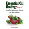 Essential Oil Healing Secrets: Aromatherapy Guide Book for Beginners to Harness the Power of Nature to Cure Common Ailments