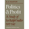 Politics and Profit: A Study of Sir Ralph Sadler 1507 1547
