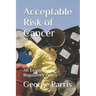 Acceptable Risk of Cancer: An Essay on Regulatory Policy