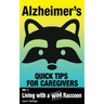Alzheimer's: Quick Tips for Caregivers: Vol. I: Living with a Wild Raccoon