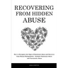 Recovering From Hidden Abuse: How to Recognize the Signs of Emotional Abuse and Recovery from Mental Manipulation - Includes Emotional Abuse and Nar