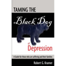 Taming the Black Dog of Depression: A guide for those who are suffering and their families