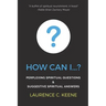 How can I...?: Perplexing Spiritual Questions and Suggestive Spiritual Answers