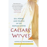 Caesars' Wives: Sex, Power, and Politics in the Roman Empire