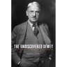 The Undiscovered Dewey: Religion, Morality, and the Ethos of Democracy
