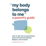 My Body Belongs to Me: A Parent's Guide: How to Talk with Young Children about Personal Boundaries, Respect, and Consent