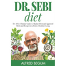 Dr. Sebi Diet: Dr. Sebi's Ultimate Guide to Alkaline Diets and Approved Herbs and Recipes for a Better, Healthier Living