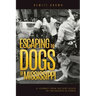 Escaping the Dogs of Mississippi: A Journey from the Deep South to the Heights in Christ