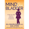 Mind Over Bladder: A Step-By-Step Guide to Achieving Continence