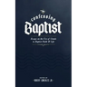 The Confessing Baptist: Essays on the Use of Creeds in Baptist Faith and Life