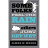 Some Folks Feel the Rain Others Just Get Wet