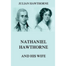 Nathaniel Hawthorne And His Wife: Volumes I & II