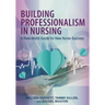 Building Professionalism in Nursing: A Real-World Guide for New Nurse Success