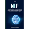 Self Help: NLP: Learn How to Analyze People and Persuasion Techniques for Influencing and Build a Better Focused Brain With Self-