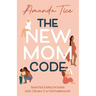 The New Mom Code: Shatter Expectations and Crush It at Motherhood