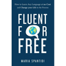 Fluent For Free: How to Learn Any Language at No Cost and Change your Life in the Process