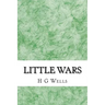 Little wars: (H.G Wells Classics Collection)