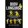 Body Language: How to Detect High-Stakes Liars Through Body Language Analysis and Everything You Need to Influence People with Emotio