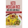 Keto Mexican Rice and Low-Carb Meals: Easy Keto Mexican Rice Recipe and More to Help You Lose Weight and Stay Healthy