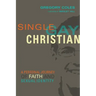 Single, Gay, Christian: A Personal Journey of Faith and Sexual Identity