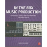 In the Box Music Production: Advanced Tools and Techniques for Pro Tools