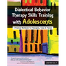 Dialectical Behavior Therapy Skills Training with Adolescents: A Practical Workbook for Therapists, Teens & Parents