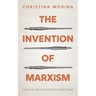 The Invention of Marxism: How an Idea Changed Everything