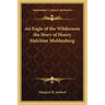 An Eagle of the Wilderness the Story of Henry Melchior Muhlenberg