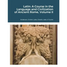 Latin: A Course in the Language and Civilization of Ancient Rome, Volume II