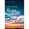 Baptized Rage, Transformed Grief: I Got Through, So Can You
