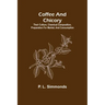 Coffee and Chicory; Their culture, chemical composition, preparation for market, and consumption.