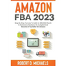 Amazon FBA 2024 Step By Step Formula To Build An $25,000/Month E-Commerce Business On Autopilot And Become A Top Seller On Amazon